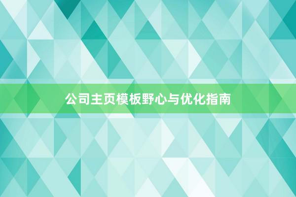 公司主页模板野心与优化指南
